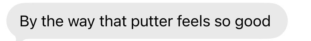 Text message from Bruce about the Incred putter